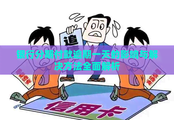 银行分期付款逾期一天的影响与解决方法全面解析