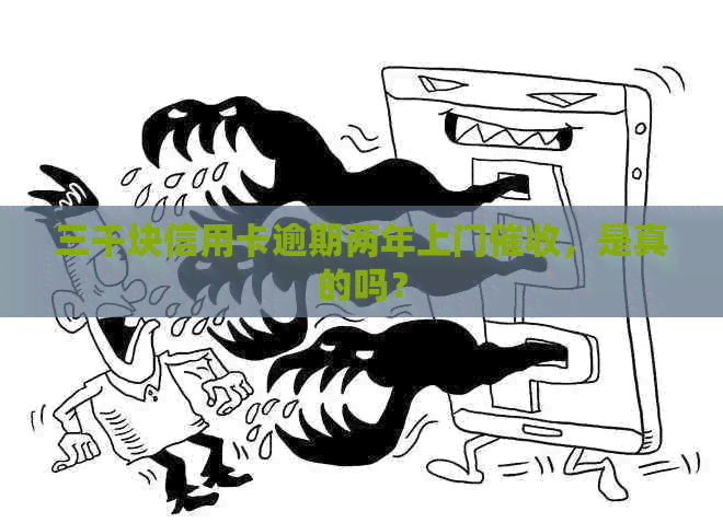 三千块信用卡逾期两年上门，是真的吗？