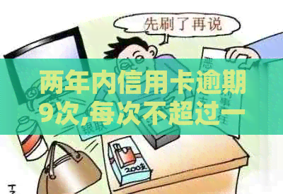 两年内信用卡逾期9次,每次不超过一个月-两年内信用卡逾期9次,每次不超过一个月,还能贷款嘛