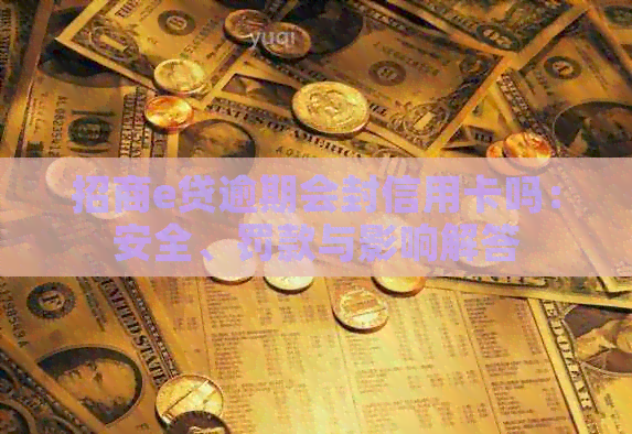 招商e贷逾期会封信用卡吗：安全、罚款与影响解答