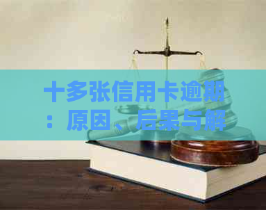 十多张信用卡逾期：原因、后果与解决策略