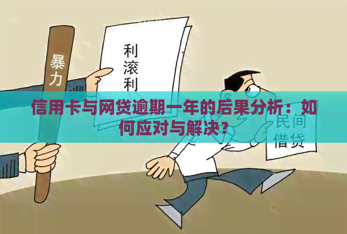 信用卡与网贷逾期一年的后果分析：如何应对与解决？