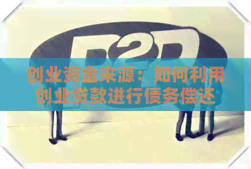 创业资金来源：如何利用创业贷款进行债务偿还