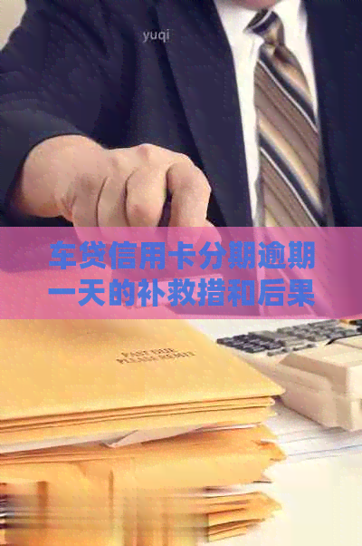 车贷信用卡分期逾期一天的补救措和后果解析，如何应对信用危机？