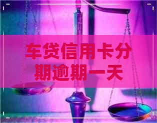 车贷信用卡分期逾期一天