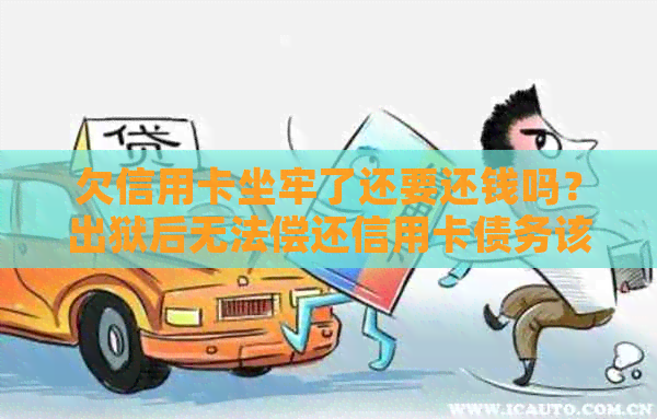 欠信用卡坐牢了还要还钱吗？出狱后无法偿还信用卡债务该怎么办？