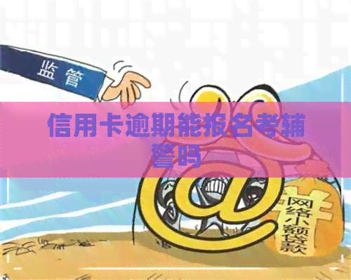 信用卡逾期能报名考辅警吗
