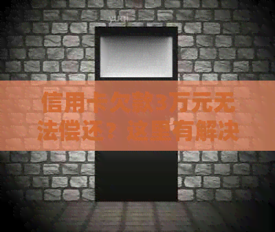 信用卡欠款3万元无法偿还？这里有解决方案！
