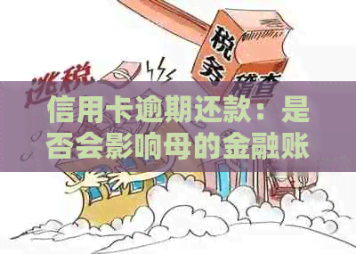 信用卡逾期还款：是否会影响母的金融账户？