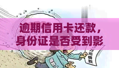 逾期信用卡还款，身份证是否受到影响？