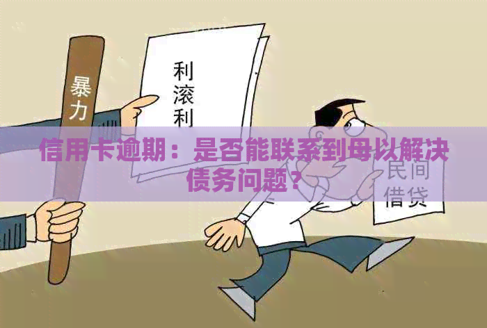 信用卡逾期：是否能联系到母以解决债务问题？