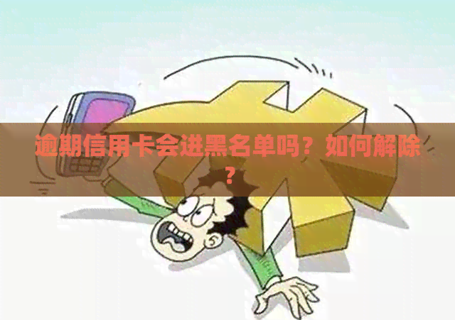 逾期信用卡会进黑名单吗？如何解除？