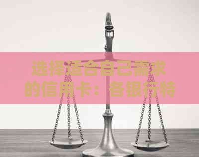 选择适合自己需求的信用卡：各银行特色与优势分析