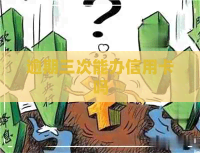 逾期三次能办信用卡吗