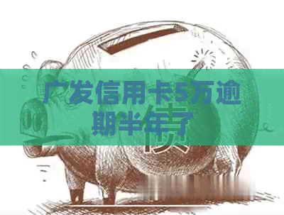 广发信用卡5万逾期半年了