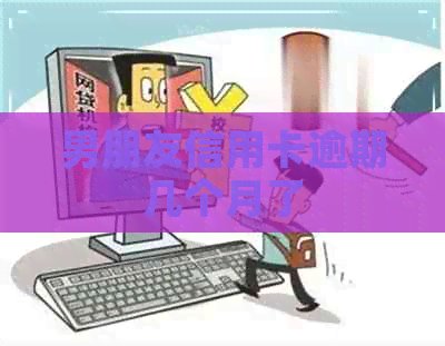 男朋友信用卡逾期几个月了