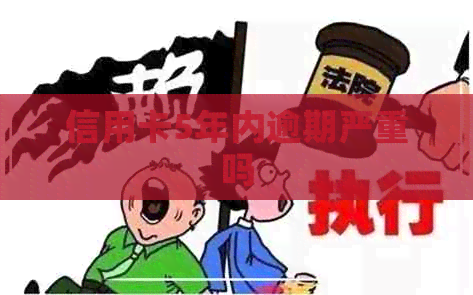 信用卡5年内逾期严重吗