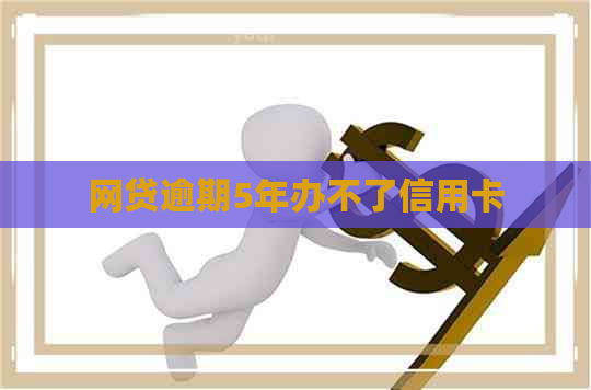 网贷逾期5年办不了信用卡