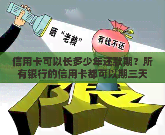 信用卡可以长多少年还款期？所有银行的信用卡都可以期三天还款吗？