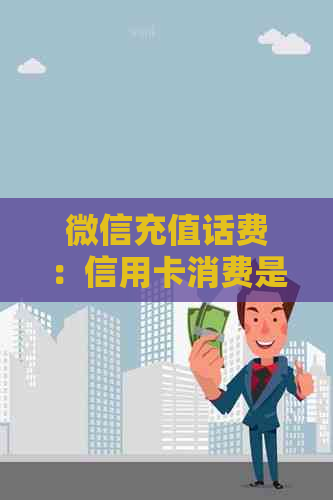 微信充值话费：信用卡消费是否算作刷卡？
