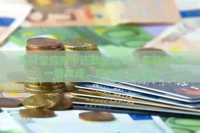 支付宝信用卡还款全攻略：多种方式一键完成，常见问题解答