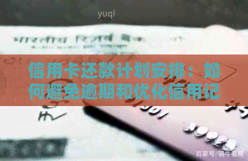 信用卡还款计划安排：如何避免逾期和优化信用记录