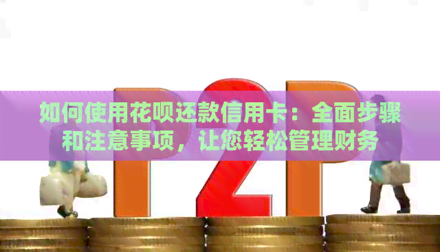 如何使用信用卡还款信用卡：全面步骤和注意事项，让您轻松管理财务