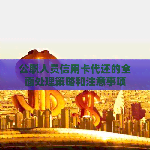 公职人员信用卡代还的全面处理策略和注意事项