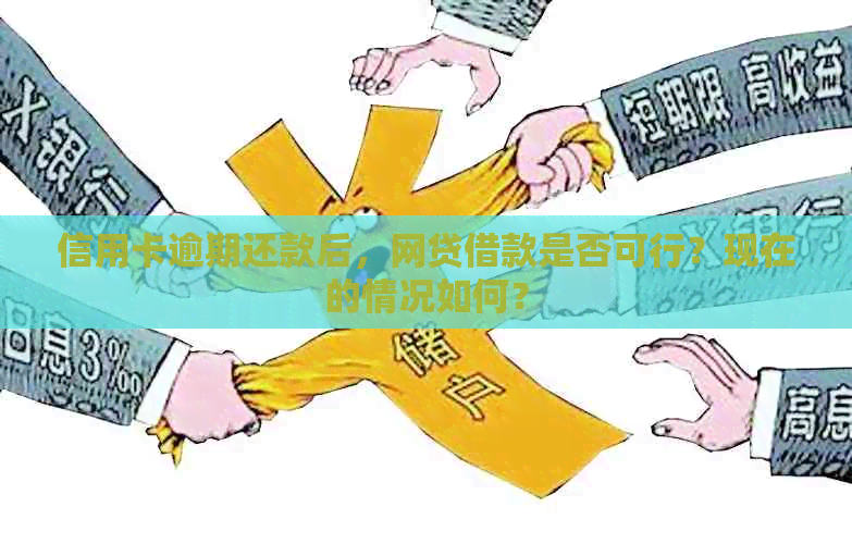 信用卡逾期还款后，网贷借款是否可行？现在的情况如何？