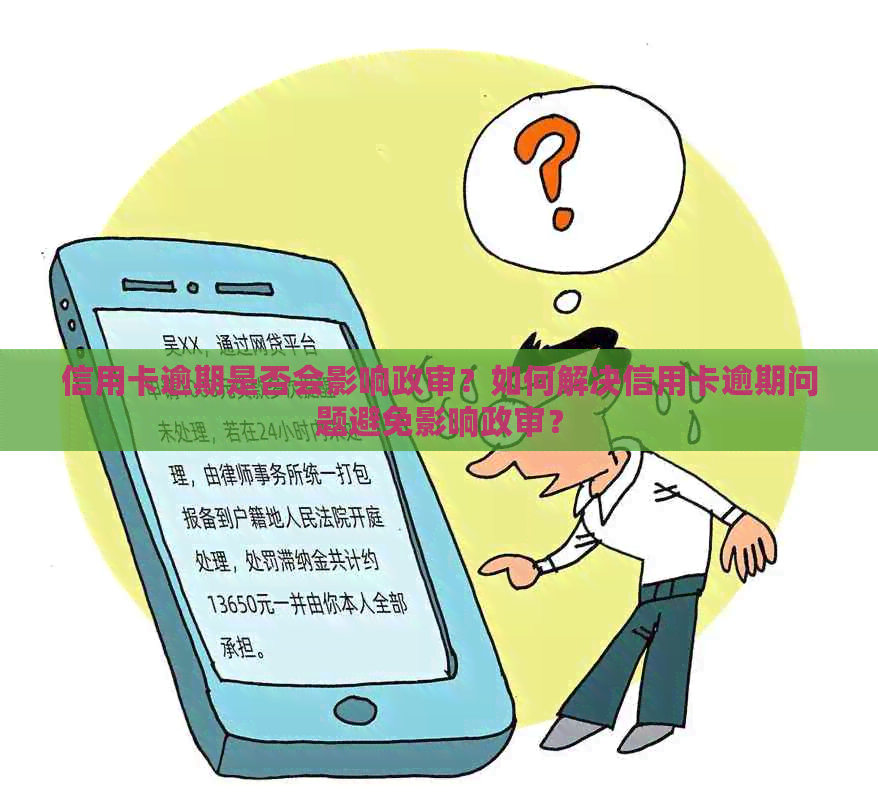 信用卡逾期是否会影响政审？如何解决信用卡逾期问题避免影响政审？