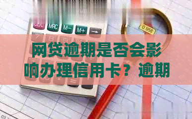 网贷逾期是否会影响办理信用卡？逾期后信用卡申请的相关问题解答