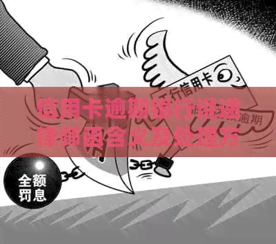 信用卡逾期银行说递律师函含义及处理方式