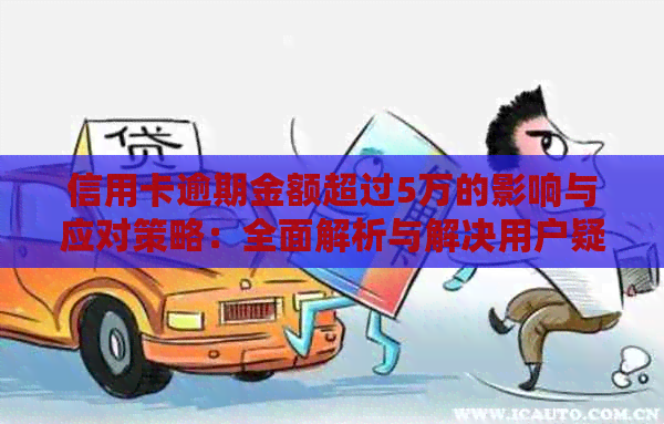 信用卡逾期金额超过5万的影响与应对策略：全面解析与解决用户疑虑