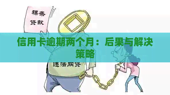 信用卡逾期两个月：后果与解决策略