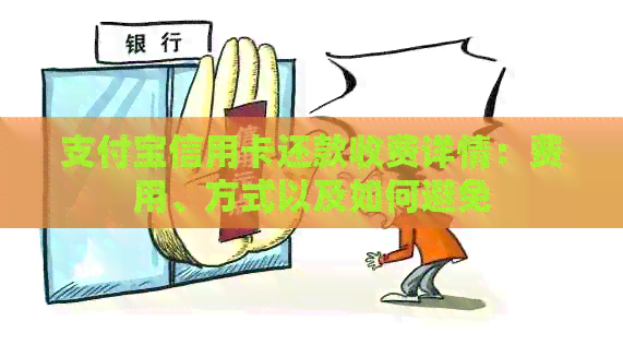 支付宝信用卡还款收费详情：费用、方式以及如何避免