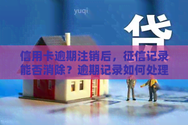 信用卡逾期注销后，记录能否消除？逾期记录如何处理以避免影响信用？
