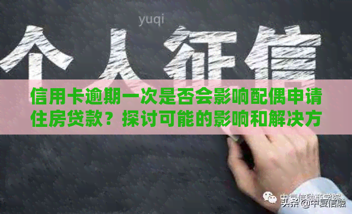 信用卡逾期一次是否会影响配偶申请住房贷款？探讨可能的影响和解决方案