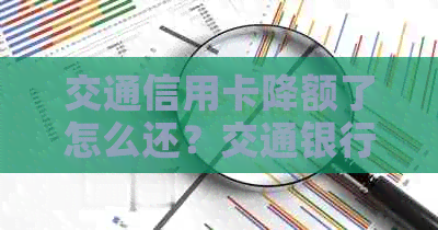 交通信用卡降额了怎么还？交通银行信用卡额度调整应对策略