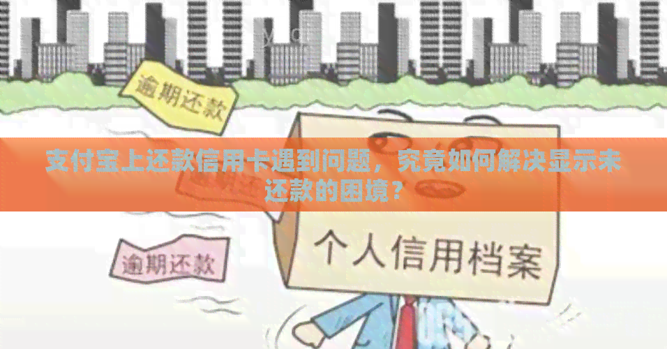 支付宝上还款信用卡遇到问题，究竟如何解决显示未还款的困境？