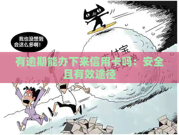 有逾期能办下来信用卡吗：安全且有效途径