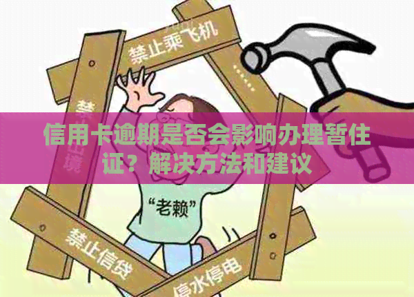 信用卡逾期是否会影响办理暂住证？解决方法和建议