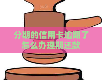 分期的信用卡逾期了怎么办理期还款