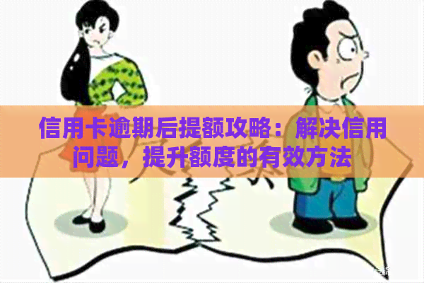 信用卡逾期后提额攻略：解决信用问题，提升额度的有效方法