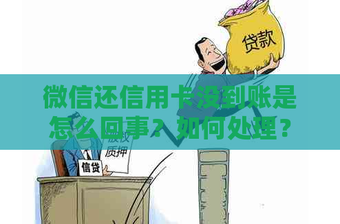 微信还信用卡没到账是怎么回事？如何处理？