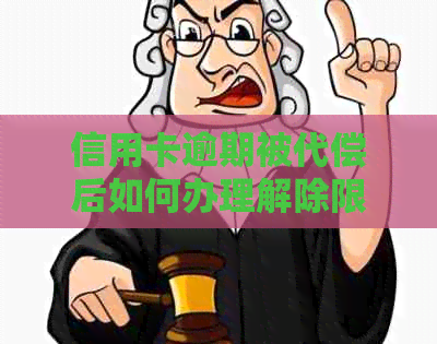 信用卡逾期被代偿后如何办理解除限制及恢复信用？