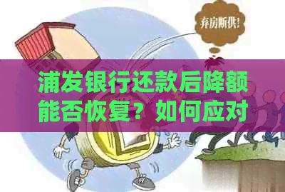 浦发银行还款后降额能否恢复？如何应对还款后额度降低的现象？