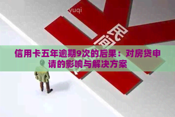 信用卡五年逾期9次的后果：对房贷申请的影响与解决方案