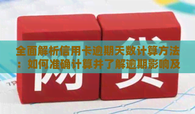 全面解析信用卡逾期天数计算方法：如何准确计算并了解逾期影响及解决方案