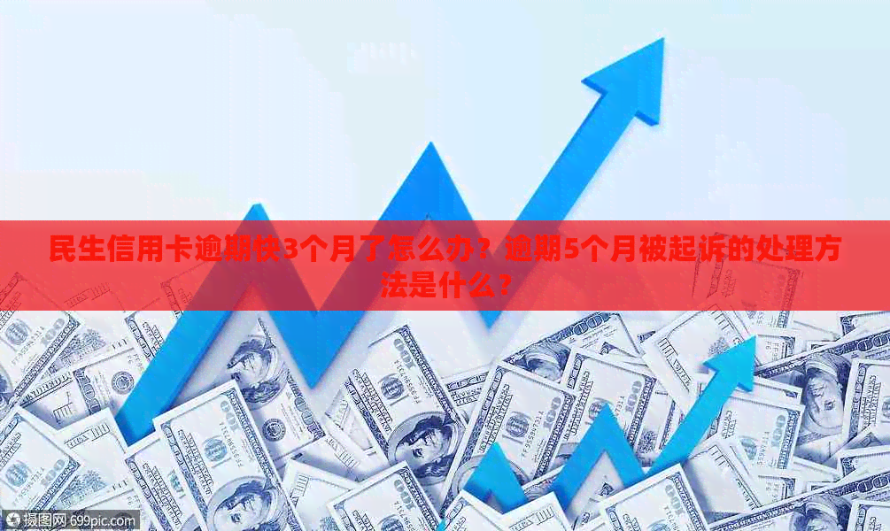 民生信用卡逾期快3个月了怎么办？逾期5个月被起诉的处理方法是什么？