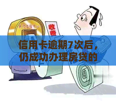 信用卡逾期7次后，仍成功办理房贷的策略与经验分享